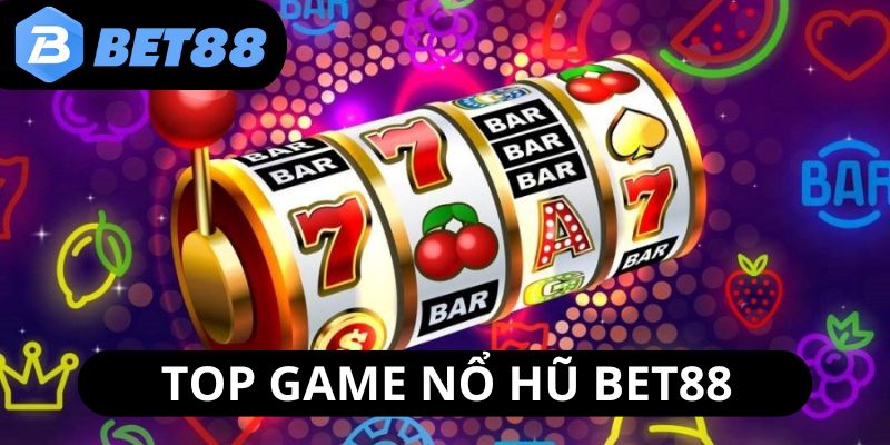 nhung-sanh-game-no-hu-bet88-pho-bien-va-duoc-nhieu-nguoi-lua-chon-nhat